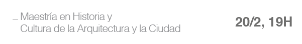 Maestría en Historia y Cultura de la Arquitectura y la Ciudad - 20/2